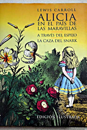 Alicia en el pas de las maravillas A travs del espejo La caza del snark / Lewis Carroll