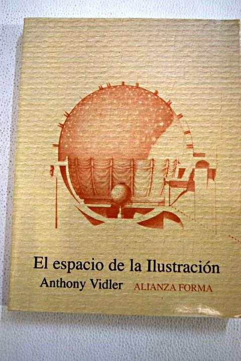 El espacio de la ilustración la teoría arquitectónica en Francia a finales del siglo XVIII / Anthony Vidler