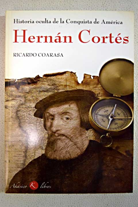 Historia oculta del descubrimiento de América Hernán Cortés / Ricardo Coarasa
