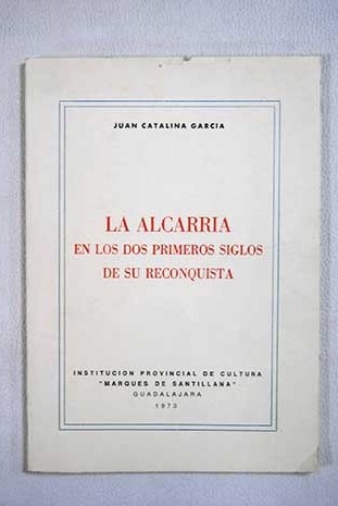 La Alcarria en los dos primeros siglos de su Reconquista / Juan Catalina Garca