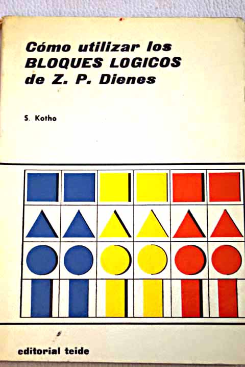 Cmo utilizar los bloques lgicos de Z P Dienes pensar es divertido / Siegfried Kothe