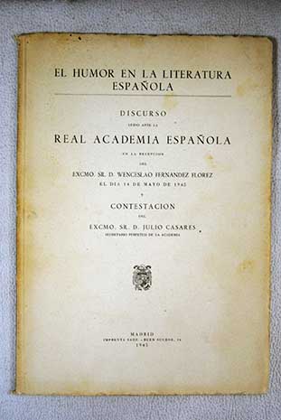 El humor en la literatura Espaola discurso ledo ante la Real Academia Espaola en la recepcin del Wenceslao Fernndez Flrez / Wenceslao Fernndez Flrez