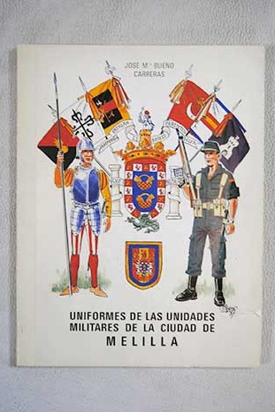 Uniformes de las unidades militares de la ciudad de Melilla / Jos Mara Bueno Carrera