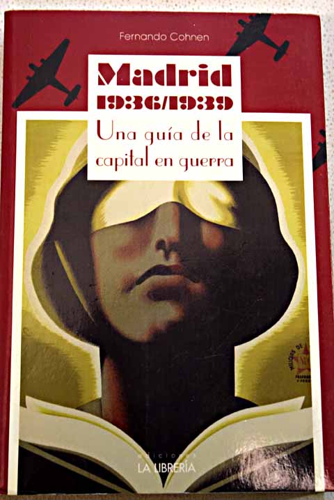 Madrid 1936 1939 una guía de la capital en guerra / Fernando Cohnen