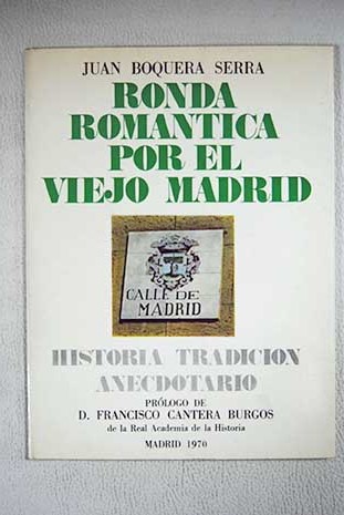 Ronda romántica por el viejo Madrid Historia tradición anecdotario / Juan Boquera Serra