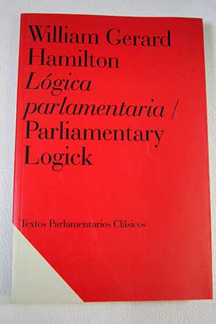 Lgica parlamentaria o De las reglas del buen parlamentario Parliamentary logick / William Gerard Hamilton