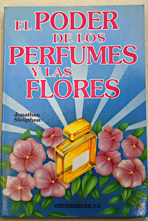 El poder de los perfumes y las flores / Jonathan Sleigthon