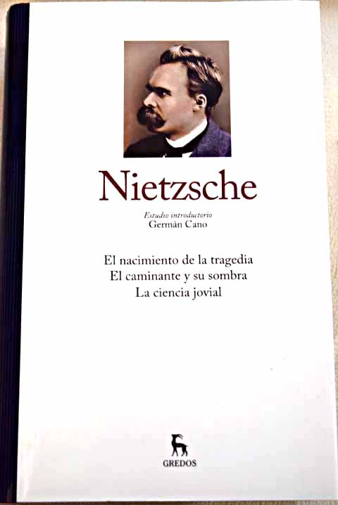 El nacimiento de la tragedia El caminante y su sombra La ciencia jovial / Friedrich Nietzsche
