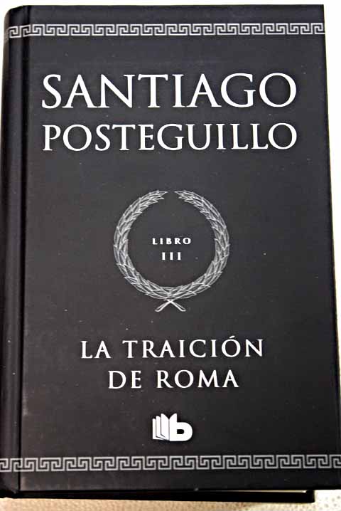 La traicin de Roma / Santiago Posteguillo