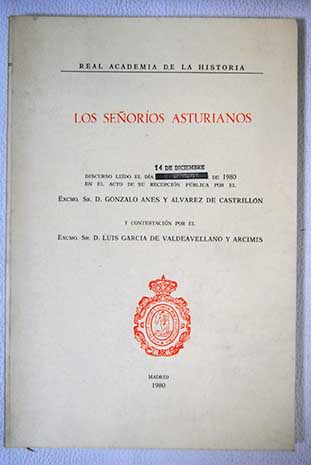 Los seoros asturianos discurso ledo el da 14 de diciembre de 1980 en el acto de su recepcin pblica por el Excmo Sr D Gonzalo Anes y lvarez de Castrilln y contestacin por el Excmo Sr D Luis Garca de Valdeavellano y Arcims / Gonzalo Anes