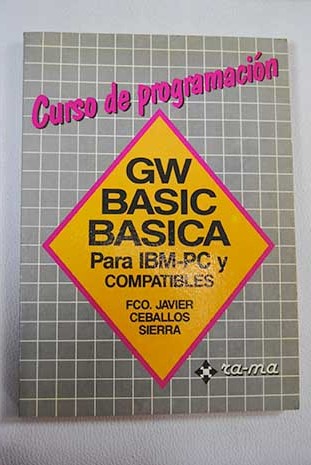 GW BASIC BASICA para IBM PC y compatibles Curso de programación / Francisco Javier Ceballos Sierra