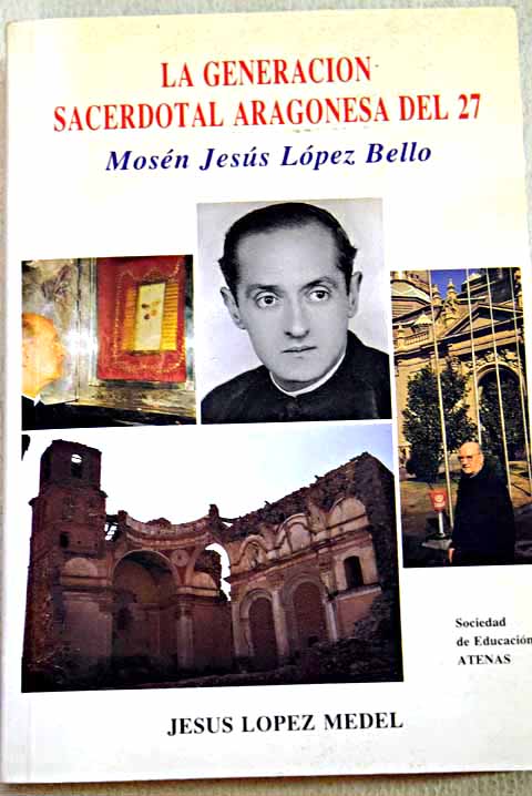 La generacin sacerdotal aragonesa del 27 Mosn Jess Lpez Bello Libro documento / Jess Lpez Medel