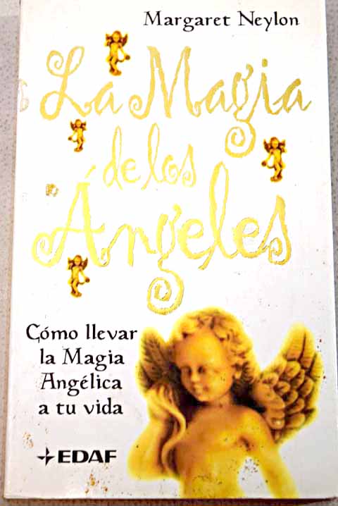La magia de los ángeles cómo llevar la magia angélica a tu vida / Margaret Neylon
