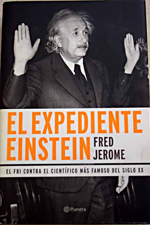 El expediente Einstein el FBI contra el cientfico ms famoso del siglo XX / Fred Jerome