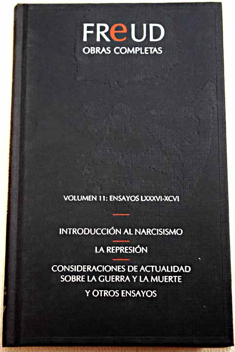 Obras completas Volumen XI Ensayos LXXXVI XCVI Introduccin al narcisismo La represin Consideraciones de actualidad sobre la guerra y la muerte / Sigmund Freud