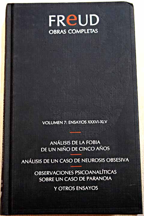 Obras completas Volumen VII Ensayos XXXVI XLV Anlisis de la fobia de un nio de cinco aos Anlisis de un caso de neurosis obsesiva Observaciones psicoanalticas sobre un caso de paranoia / Sigmund Freud