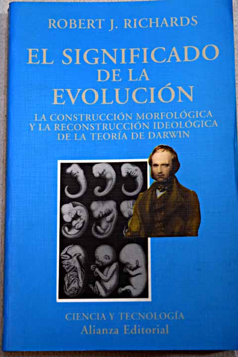 El significado de la evolucin la construccin morfolgica y la reconstruccin ideolgica de la teora de Darwin / Robert J Richards
