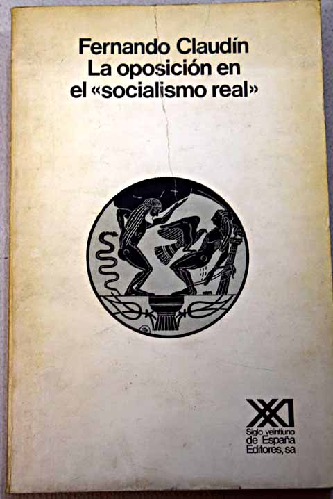 La oposicin en el socialismo real Unin Sovitica Hungra Checoslovaquia Polonia 1953 1980 / Fernando Claudn