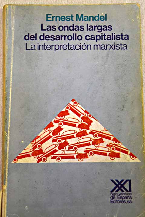 Las ondas largas del desarrollo capitalista la interpretacin marxista / Ernest Mandel