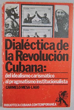 Dialctica de la revolucin cubana del idealismo carismtico al pragmatismo institucionalista / Carmelo Mesa Lago
