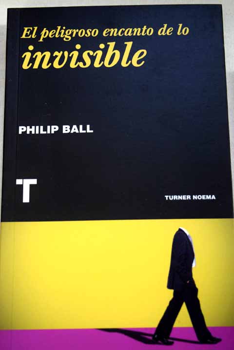 El peligroso encanto de lo invisible / Philip Ball