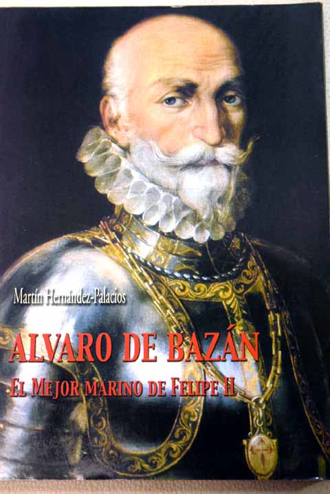 lvaro de Bazn el mejor marino de Felipe II / Martn Hernndez Palacios Martn Neda