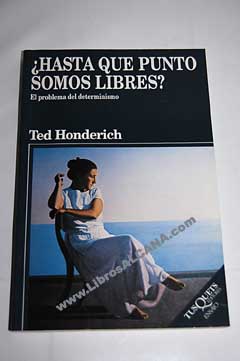 Hasta qu punto somos libres el problema del determinismo / Ted Honderich