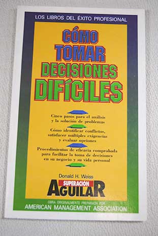 Cmo tomar decisiones difciles / Donald H Weiss