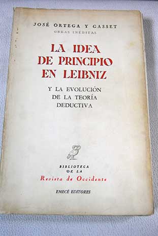 La idea de principio en Leibniz y la evolucin de la teora deductiva / Jos Ortega y Gasset