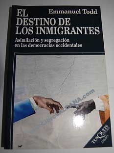 El destino de los inmigrantes asimilación y segregación en las democracias occidentales / Emmanuel Todd