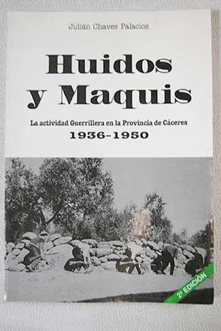 Huidos y maquis la actividad guerrillera en la provincia de Cceres 1936 1950 / Julin Chaves Palacios