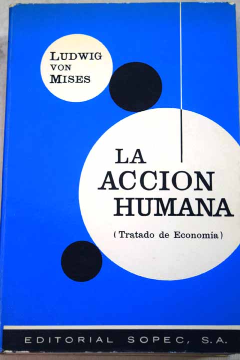 La accin humana Tratado de Economa / Ludwig Von Mises
