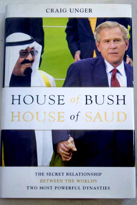 House of Bush house of Saud the hidden relationship between the world s two most powerful dynasties / Craig Unger