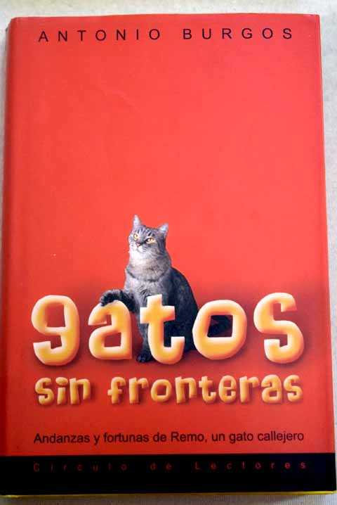 Gatos sin fronteras andanzas y fortunas de Remo un gato callejero / Antonio Burgos
