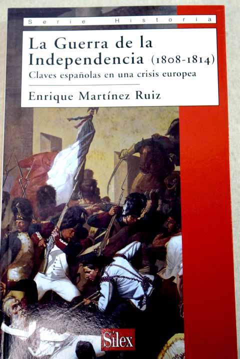La Guerra de la Independencia 1808 1814 claves espaolas en una crisis europea / Enrique Martnez Ruiz