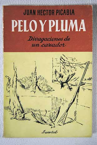 Pelo y pluma Divagaciones de un cazador / Juan Hctor Picabia