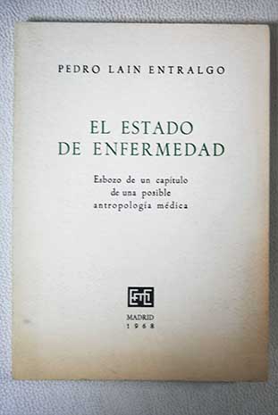 El estado de enfermedad esbozo de un captulo de una posible antropologa mdica / Pedro Lan Entralgo