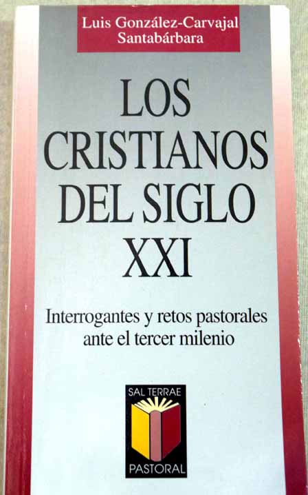 Los cristianos del siglo XXI interrogantes y retos pastorales ante el tercer milenio / Luis Gonzlez Carvajal Santabrbara