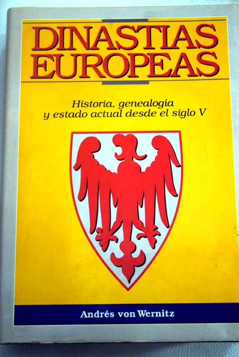 Dinastas europeas Historia genealoga y estado actual desde el siglo V / Andrs von Wernitz