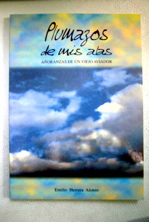 Plumazos de mis alas aoranzas de un viejo aviador / Emilio Herrera Alonso