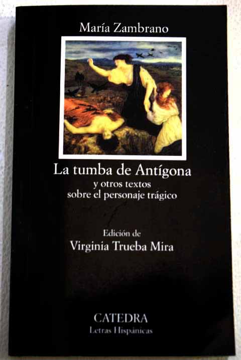 La tumba de Antgona y otros textos sobre el personaje trgico / Mara Zambrano