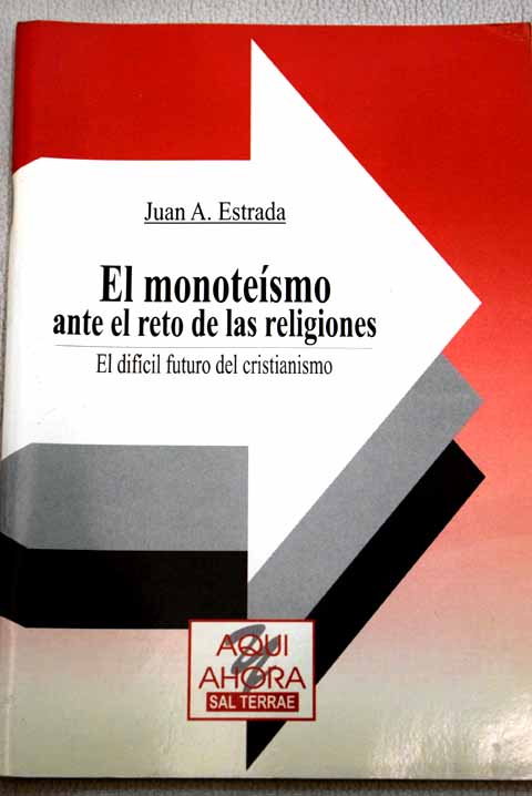 El monotesmo ante el reto de las religiones el difcil futuro del cristianismo / Juan Antonio Estrada