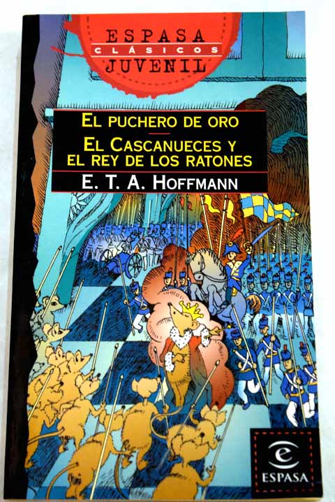 El puchero de oro El cascanueces y el rey de los ratones / Ernst T A Hoffmann