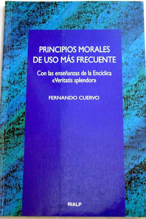 Principios morales de uso ms frecuente con las enseanzas de la encclica Veritatis splendor / Fernando Cuervo