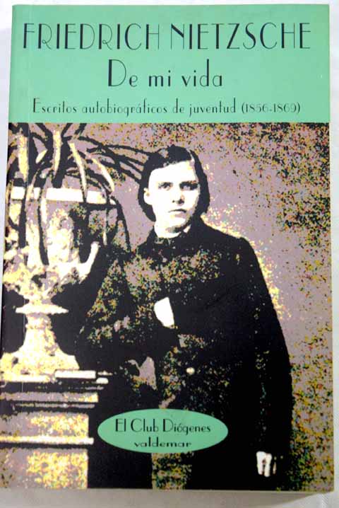 De mi vida escritos autobiogrficos de juventud 1856 1869 / Friedrich Nietzsche