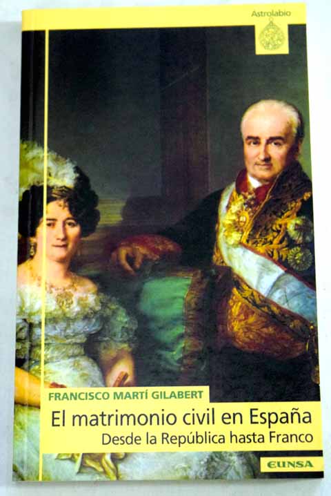 El matrimonio civil en Espaa desde la Rpublica hasta Franco / Francisco Mart Gilabert