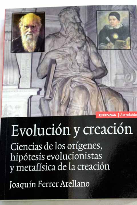 Evolucin y creacin ciencias de los orgenes hiptesis evolucionistas y metafsica de la creacin / Joaqun Ferrer Arellano