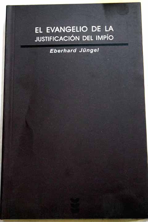 El evangelio de la justificacin del impo como centro de la fe cristiana estudio teolgico en perspectiva ecumnica / Eberhard Jngel