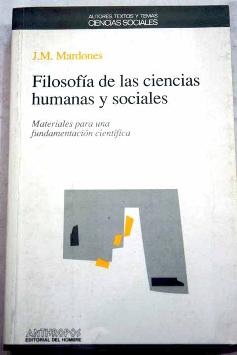 Filosofa de las ciencias humanas y sociales materiales para una fundamentacin cientfica / Jos Mara Mardones