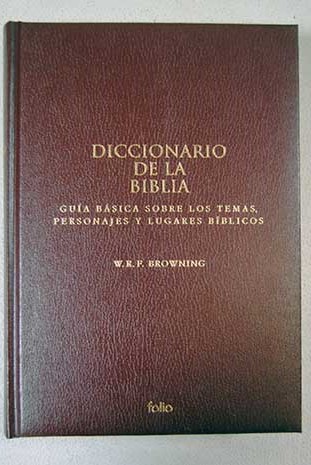 Diccionario de la Biblia gua bsica sobre los temas personajes y lugares bblicos / W R F Browning